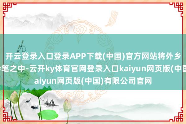 开云登录入口登录APP下载(中国)官方网站将外乡文化精髓融入诗笔之中-云开ky体育官网登录入口kaiyun网页版(中国)有限公司官网