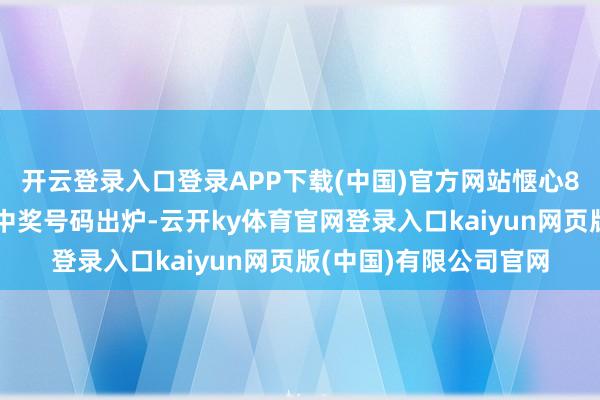 开云登录入口登录APP下载(中国)官方网站惬心8、七彩乐等玩法最新中奖号码出炉-云开ky体育官网登录入口kaiyun网页版(中国)有限公司官网