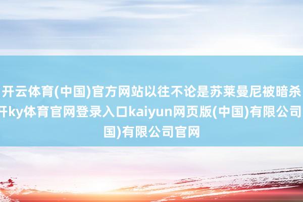 开云体育(中国)官方网站以往不论是苏莱曼尼被暗杀-云开ky体育官网登录入口kaiyun网页版(中国)有限公司官网