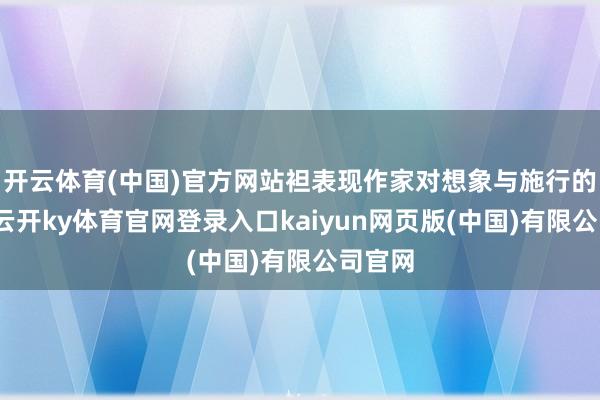 开云体育(中国)官方网站袒表现作家对想象与施行的无奈-云开ky体育官网登录入口kaiyun网页版(中国)有限公司官网