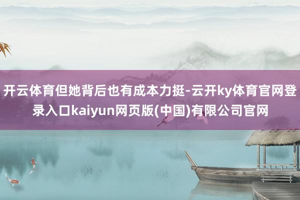 开云体育但她背后也有成本力挺-云开ky体育官网登录入口kaiyun网页版(中国)有限公司官网