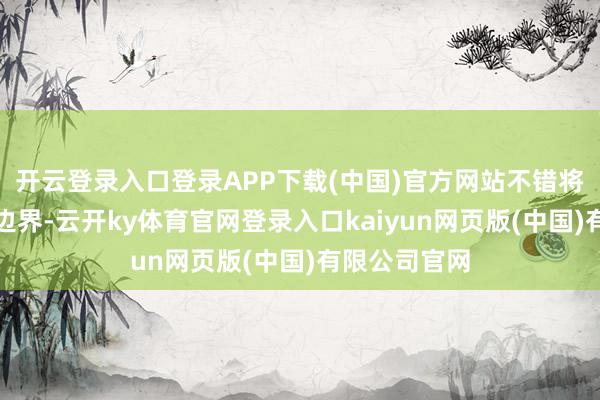 开云登录入口登录APP下载(中国)官方网站不错将其纳入投资边界-云开ky体育官网登录入口kaiyun网页版(中国)有限公司官网