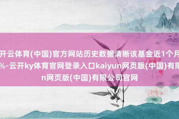 开云体育(中国)官方网站历史数据清晰该基金近1个月上升0.29%-云开ky体育官网登录入口kaiyun网页版(中国)有限公司官网