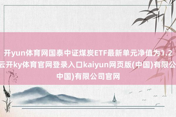 开yun体育网国泰中证煤炭ETF最新单元净值为1.235元-云开ky体育官网登录入口kaiyun网页版(中国)有限公司官网