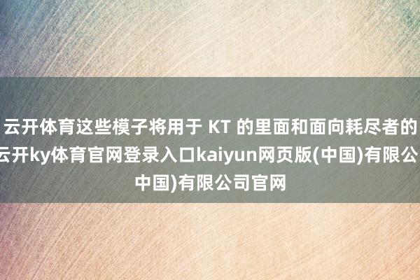 云开体育这些模子将用于 KT 的里面和面向耗尽者的应用-云开ky体育官网登录入口kaiyun网页版(中国)有限公司官网