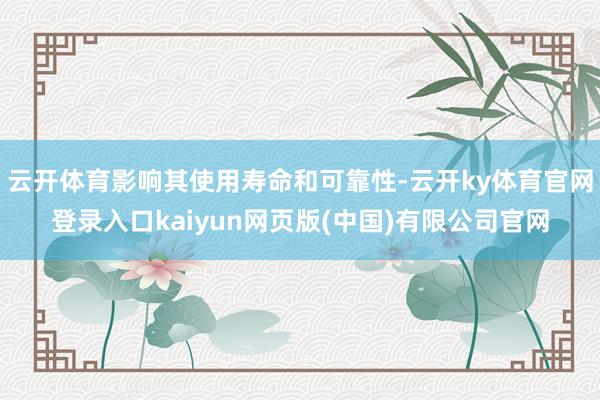 云开体育影响其使用寿命和可靠性-云开ky体育官网登录入口kaiyun网页版(中国)有限公司官网