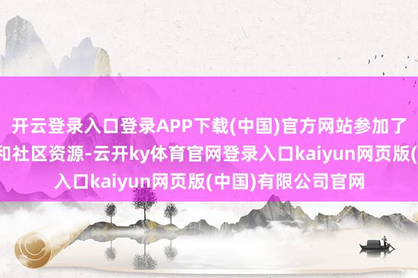 开云登录入口登录APP下载(中国)官方网站参加了超越多宣发、研发和社区资源-云开ky体育官网登录入口kaiyun网页版(中国)有限公司官网