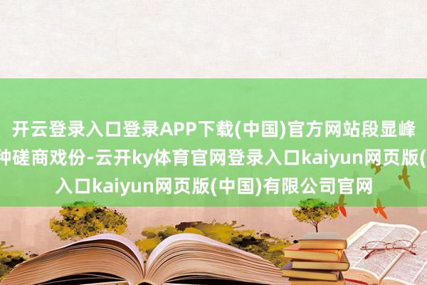 开云登录入口登录APP下载(中国)官方网站段显峰和杜文锦之间的这种磋商戏份-云开ky体育官网登录入口kaiyun网页版(中国)有限公司官网